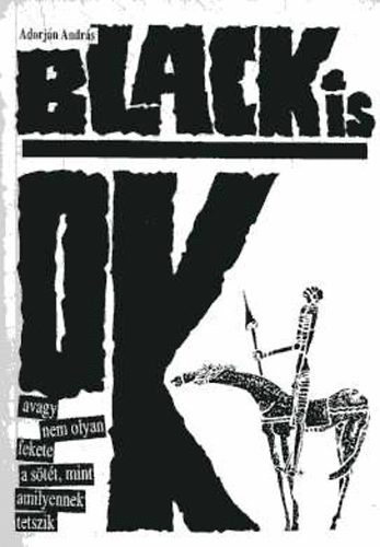 Adorján András: Black is OK, avagy nem olyan fekete a sötét, mint amilyennek tetszik antikvár