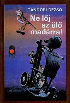 Tandori Dezső: Ne lőj az ülő madárra! antikvár