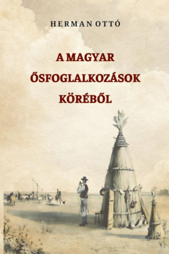 Herman Ottó: A magyar ősfoglalkozások köréből könyv