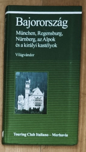 Bajorország - München, Regensburg, Nürnberg, az Alpok és a királyi kastélyok - Világvándor sorozat antikvár