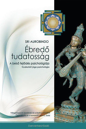 Sri Aurobindo: ÉBREDŐ TUDATOSSÁG - A belső fejlődés pszichológiája könyv