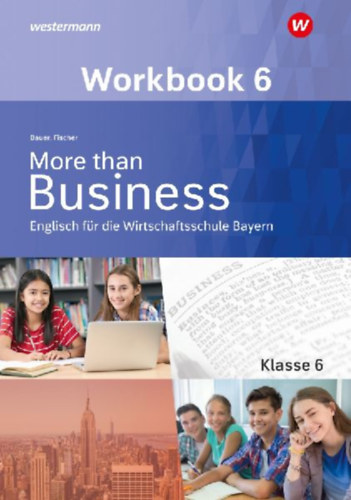 Bauer, Thomas - Fischer, Elena: More than Business - Englisch an der Wirtschaftsschule 6. Workbook. Bayern idegen