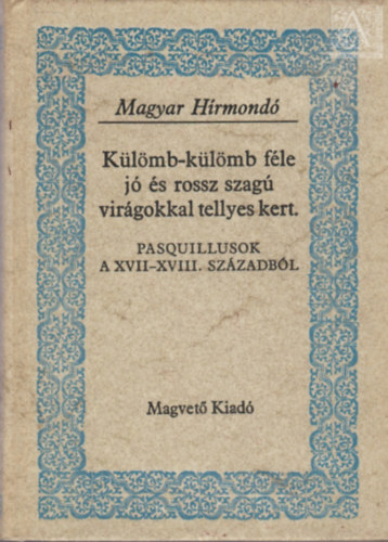 Gvadányi József Dayka Gábor gróf Fekete János: Külömb-külömb féle jó és rossz szagú virágokkal tellyes kert   - Válogatás a XVIII. század pasquillius-költészetéből antikvár