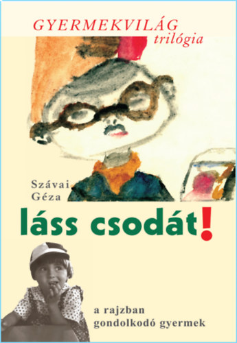 Szávai Géza: Láss csodát! - a rajzban gondolkodó gyermek könyv