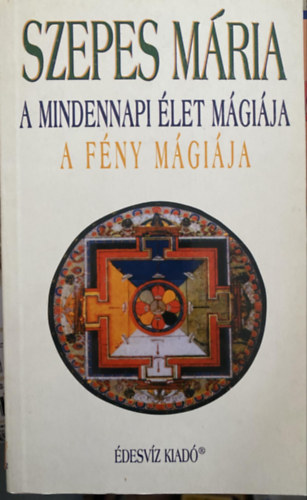 Szepes Mária, Szerk.: Sík Csaba - Előd László: A mindennapi élet mágiája - A fény mágiája (A sorsalakítás pszichológiája; A gondolkodás hatása életkörülményeinkre; Gondolatok gyógyító ereje; Hogyan érhetjük el, hogy környezetünk hozzánk alkalmazkodjék?; A barátság mágiája...) antikvár