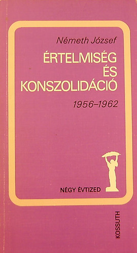 Németh József: Értelmiség és konszolidáció (1956-1962) könyv