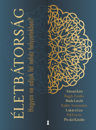 Bagdy Emőke - Almási Kitti - Lukács Liza - Pál Ferenc (Feri atya) - Kádár Annamária - Dr. Buda László - Piczkó Katalin: Életbátorság - Hogyan ne adjuk fel nehéz helyzetekben? e-Könyv