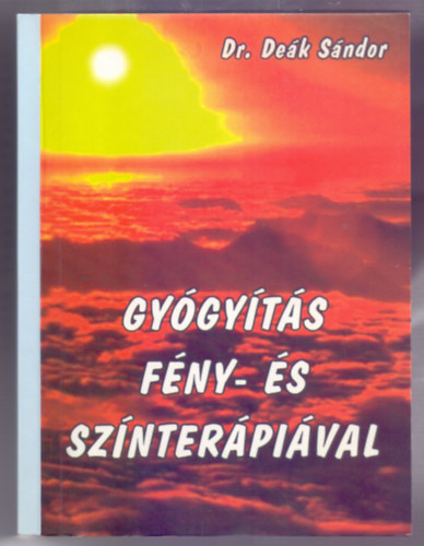 Dr. Deák Sándor: Gyógyítás fény- és színterápiával (Tanácsok a polarizált fényű lámpa használatához; Bőbproblémák; Fájdalmak; Sebek; Öngyógyítási programok; Betegségek kezelése; Gyulladásos megbetegedések; Anyagcsere betegségek; Hormonális betegségek; Daganatos betegség.. antikvár