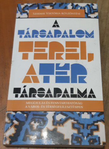 Berki Márton - Halász Levente (szerk.): A társadalom terei, a tér társadalma Megújulás és fenntarthatóság a város- és térségfejlesztésben Szirmai Viktória köszöntése antikvár