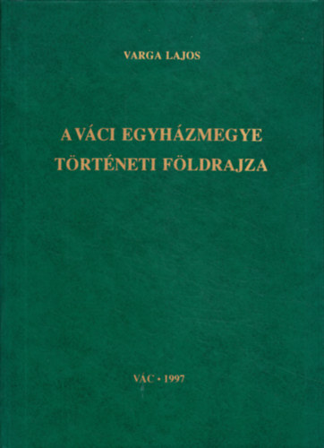 Varga Lajos: A váci egyházmegye történeti földrajza - Dedikált antikvár