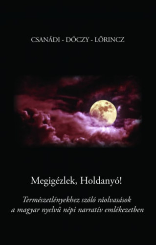 Csanádi Holló, Kissné Dóczy Emília, Lőrincz Andrea: Megigézlek, Holdanyó! könyv