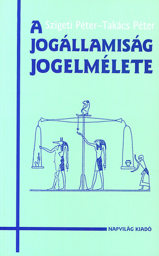 Takács Péter; Szigeti Péter: A jogállamiság jogelmélete könyv