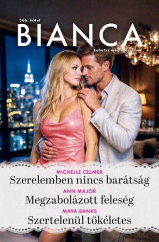 Maya Banks - Michelle Celmer - Ann Major: Bianca 366. - Szerelemben nincs barátság; Megzabolázott feleség; Szertelenül tökéletes e-Könyv