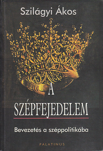 Szilágyi Ákos: A szépfejedelem (Bevezetés a széppolitikába) antikvár