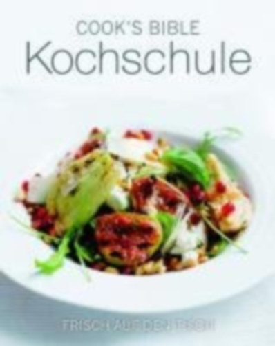 Cook's Bibel - Kochschule: Frisch auf dem Tisch antikvár