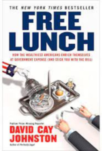 David Cay Johnston: Free Lunch: How the Wealthiest Americans Enrich Themselves at Government Expense antikvár