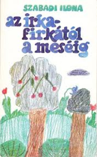 Szabadi Ilona: Az irka-firkától a meséig antikvár