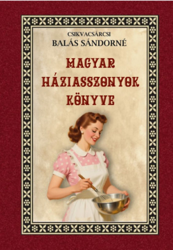 Csikvacsárcsi Balás Sándorné: Magyar háziasszonyok könyve könyv