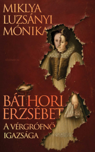 Miklya Luzsányi Mónika: Báthori Erzsébet - A vérgrófnő igazsága könyv