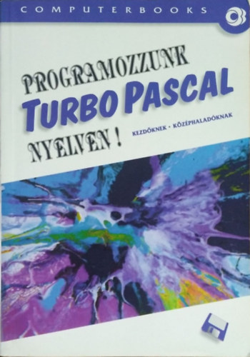 Benkő Tiborné, Benkő László, Tóth Bertalan, Varga Balázs: Programozzunk TurboPascal nyelven! - 5.0, 5.5, 6.0, 7.0 - Objektum-orientált programozás könyv