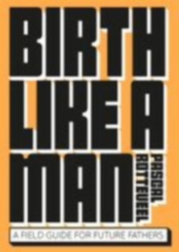 Rotteveel, Pascal: Birth Like a Man idegen