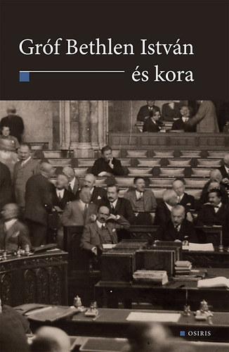 Tomka Béla, Paksa Rudolf, Gyáni Gábor, Sipos József, Püski Levente, Romsics Ignác, Ujváry Gábor, Zeidler Miklós, Gyurgyák János, Ablonczy Balázs, Tőkéczki László, Ungváry Krisztián: Gróf Bethlen István és kora antikvár