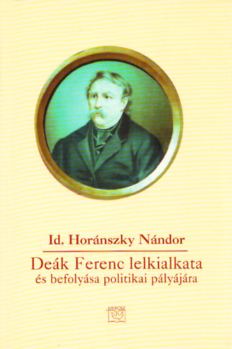 Horánszky Nándor Id.: Deák Ferenc lelkialkata és befolyása a politikai pályájára könyv