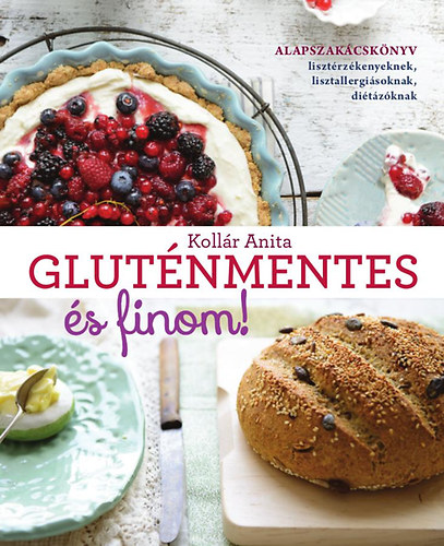 Kollár Anita: Gluténmentes és finom! - Alapszakácskönyv lisztérzékenyeknek, lisztallergiásoknak, diétázóknak könyv