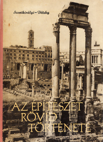 Détshy Mihály; Szentkirályi Zoltán: Az építészet rövid története I-II. (Szövegkötet + Képkötet) - Egy kötetbe kötve antikvár