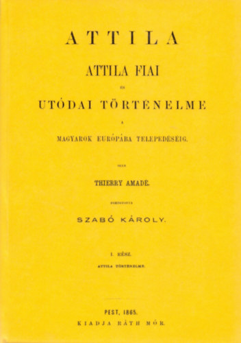 Amadé, Thierry: Attila. Attila fiai és utódai történelme a magyarok Európába telepedéséig I. könyv