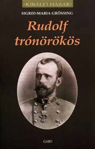 Sigrid-Maria Grössing: Rudolf trónörökös (Királyi Házak) antikvár