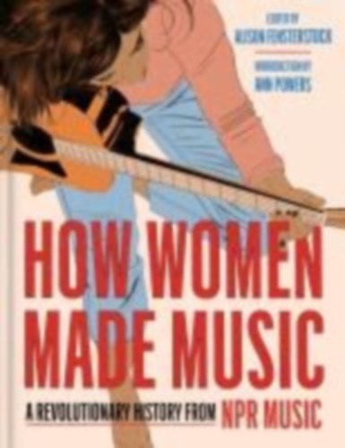 National Public Radio, Inc: How Women Made Music - A Revolutionary History from NPR Music antikvár