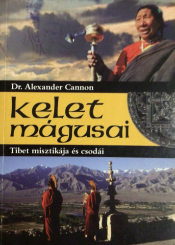 Cannon, Alexander, dr.: Kelet mágusai,Tibet misztikája és csodái.Dr. Alexander Cannon csodálatos munkája(saját fotóval) antikvár