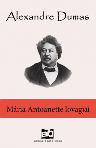 Mária Antoanette lovagjai – Alexandre Dumas