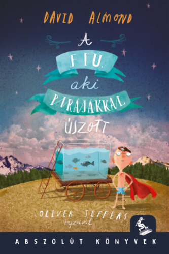 David Almond: A fiú, aki a pirájákkal úszott könyv