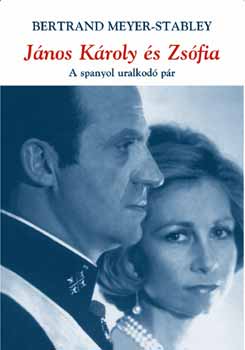 Bertrand Meyer-Stabley: János Károly és Zsófia királyné - A spanyol uralkodó pár antikvár