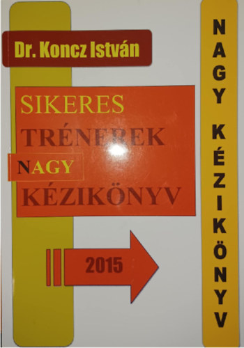 Dr. Koncz István: Sikeres trénerek nagy kézikönyv 2015 antikvár