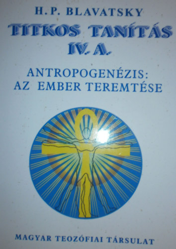 H. P. Blavatsky: Titkos tanítás IV. A. - IV. B. (Antropogenézis: az ember teremtése) antikvár