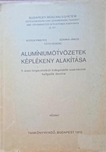 Koder Frigyes, Szarka jános, Tóth Ferenc: Alumíniumötvözetek képlékeny alakítása - II. éves forgácsnélküli hidegalakító szakmérnök hallgatók részére - Kézirat antikvár