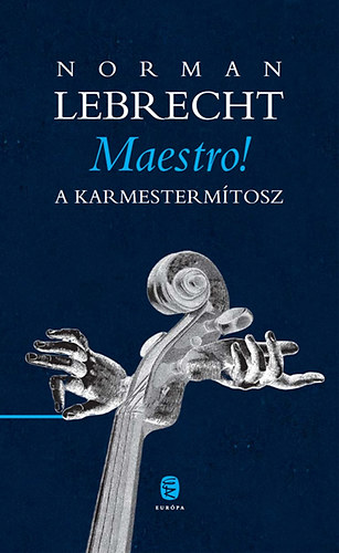 Norman Lebrecht: Maestro! - A karmestermítosz antikvár