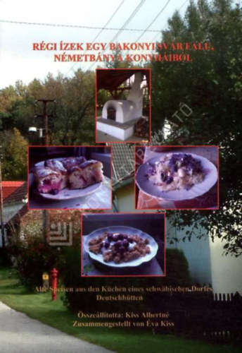 Kiss Albertné (szerk): Régi ízek egy bakonyi sváb falu, Németbánya konyháiból antikvár
