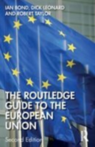 Bond, Ian - Leonard, Dick - Taylor, Robert: The Routledge Guide to the European Union idegen