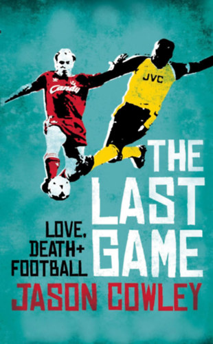 Jason Cowley: The Last Game: Love Death and Football antikvár