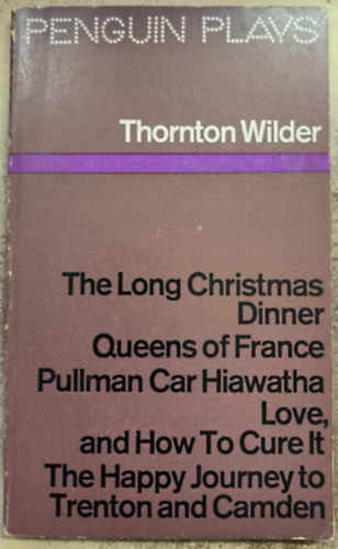 Thornton Wilder: The Long Christmas Dinner / Queens of France / Pullman Car Hiawatha / Love, and How To Cure It / The Happy Journey to Trenton and Camden antikvár