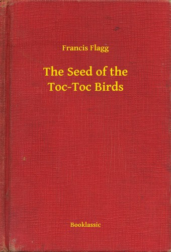 Francis Flagg: The Seed of the Toc-Toc Birds e-Könyv