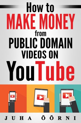 Juha Öörni: How to Make Money from Public Domain Videos on YouTube e-Könyv