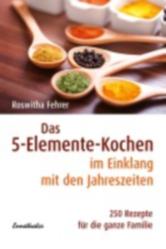 Fehrer, Roswitha: Das Fünf-Elemente Kochen im Einklang mit den Jahreszeiten idegen