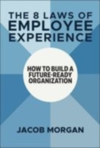 Morgan, Jacob: The 8 Laws of Employee Experience idegen