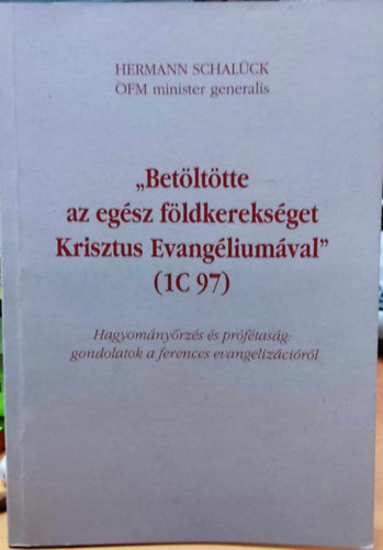 Hermann Schalück: "Betöltötte az egész földkerekséget Krisztus evangéliumával" - Hagyományőrzés és prófátaság: gondolatok a ferences evangelizációról antikvár
