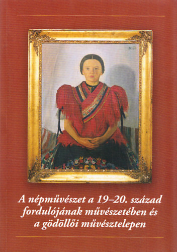 A népművészet a 19-20. század fordulójának művészetében a gödöllői művésztelepen (Gödöllői Múzeumi Füzetek 8.) antikvár